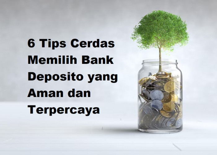 6 Tips Cerdas Memilih Bank Deposito yang Aman dan Terpercaya, Hindari Penipuan!