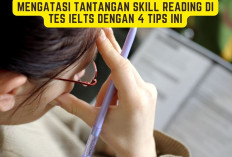 Mengatasi Tantangan Skill Reading di Tes IELTS dengan 4 Tips Ini