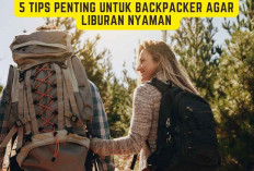 5 Tips Penting untuk Backpacker agar Liburan Nyaman 
