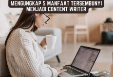 Mengungkap 5 Manfaat Tersembunyi Menjadi Content Writer, Bakal Bikin Kamu Tertarik!