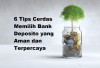 6 Tips Cerdas Memilih Bank Deposito yang Aman dan Terpercaya, Hindari Penipuan!