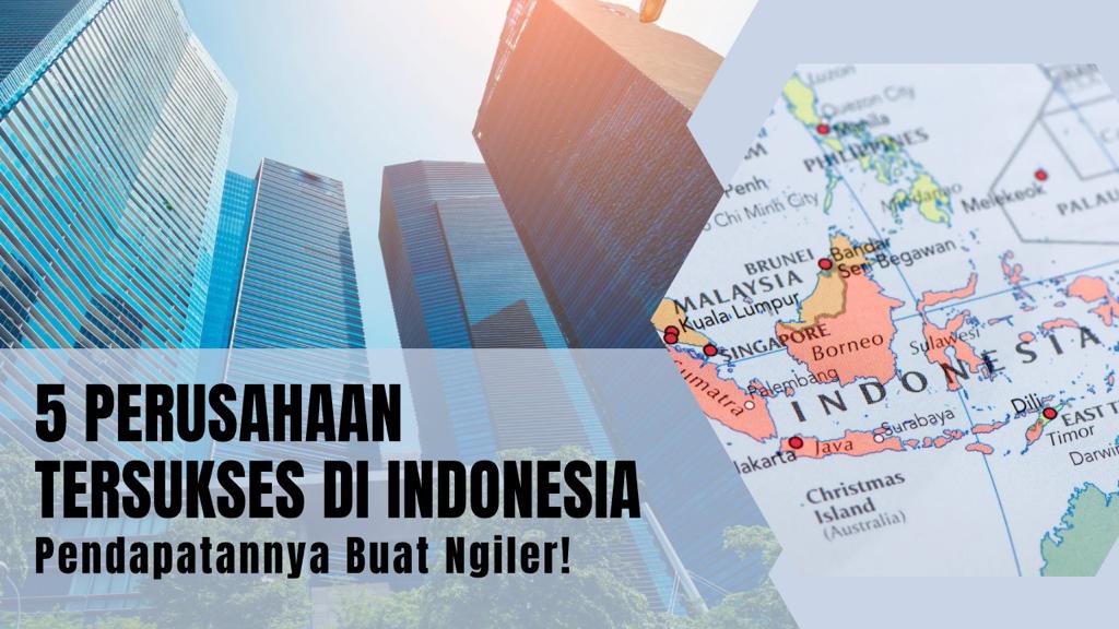 5 Perusahaan Tersukses di Indonesia, Pendapatannya Buat Ngiler!